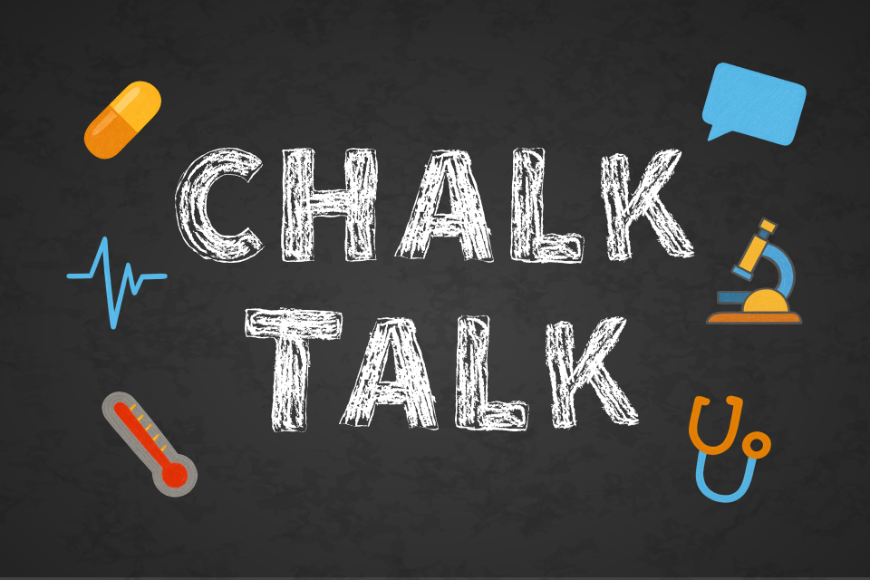 Chalk Talk An image of chalkboard with the words chalk talk and small visuals including a microscope, stethoscope, thermometer, and medicine